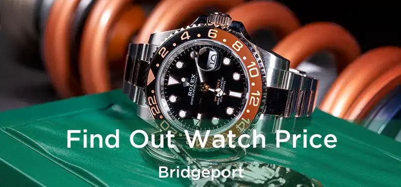 Find Out Watch Price Bridgeport