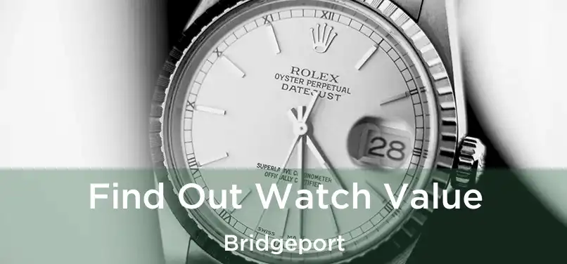 Find Out Watch Value Bridgeport