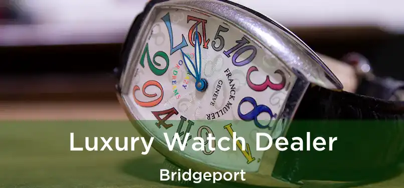 Luxury Watch Dealer Bridgeport