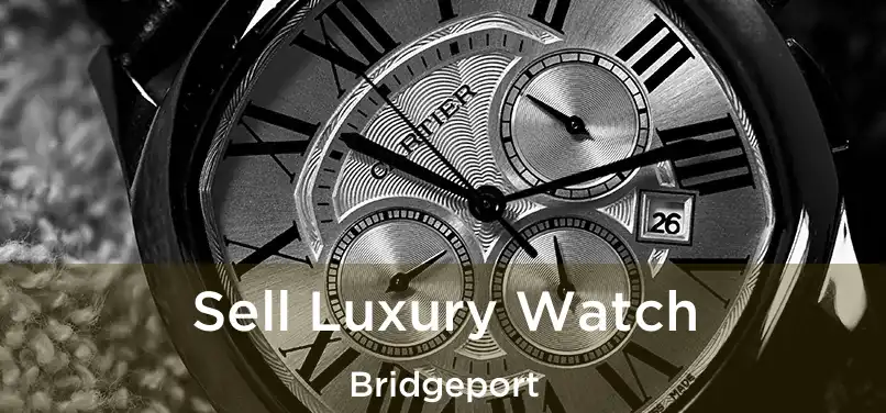 Sell Luxury Watch Bridgeport