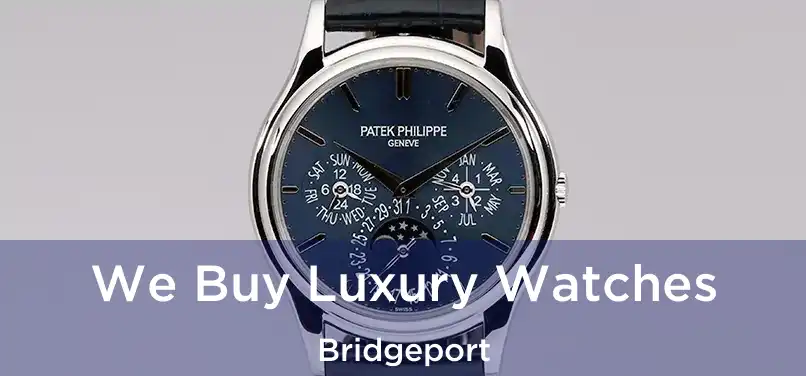 We Buy Luxury Watches Bridgeport